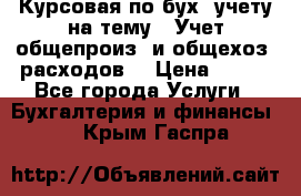 Курсовая по бух. учету на тему: “Учет общепроиз. и общехоз. расходов“ › Цена ­ 500 - Все города Услуги » Бухгалтерия и финансы   . Крым,Гаспра